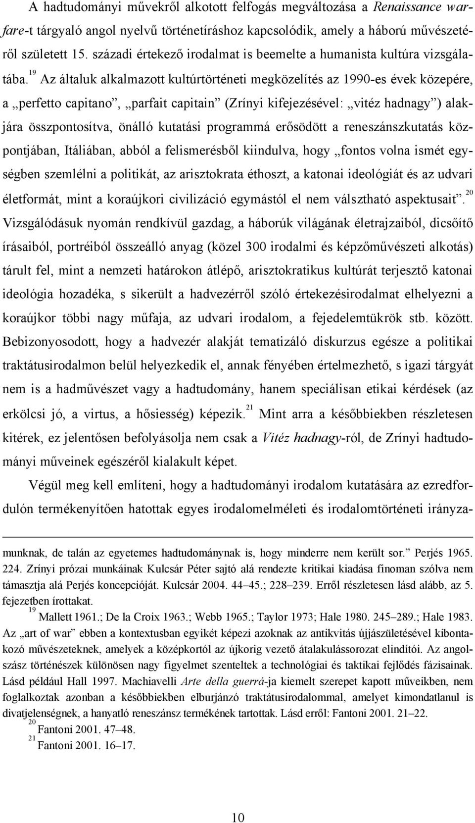 19 Az általuk alkalmazott kultúrtörténeti megközelítés az 1990-es évek közepére, a perfetto capitano, parfait capitain (Zrínyi kifejezésével: vitéz hadnagy ) alakjára összpontosítva, önálló kutatási