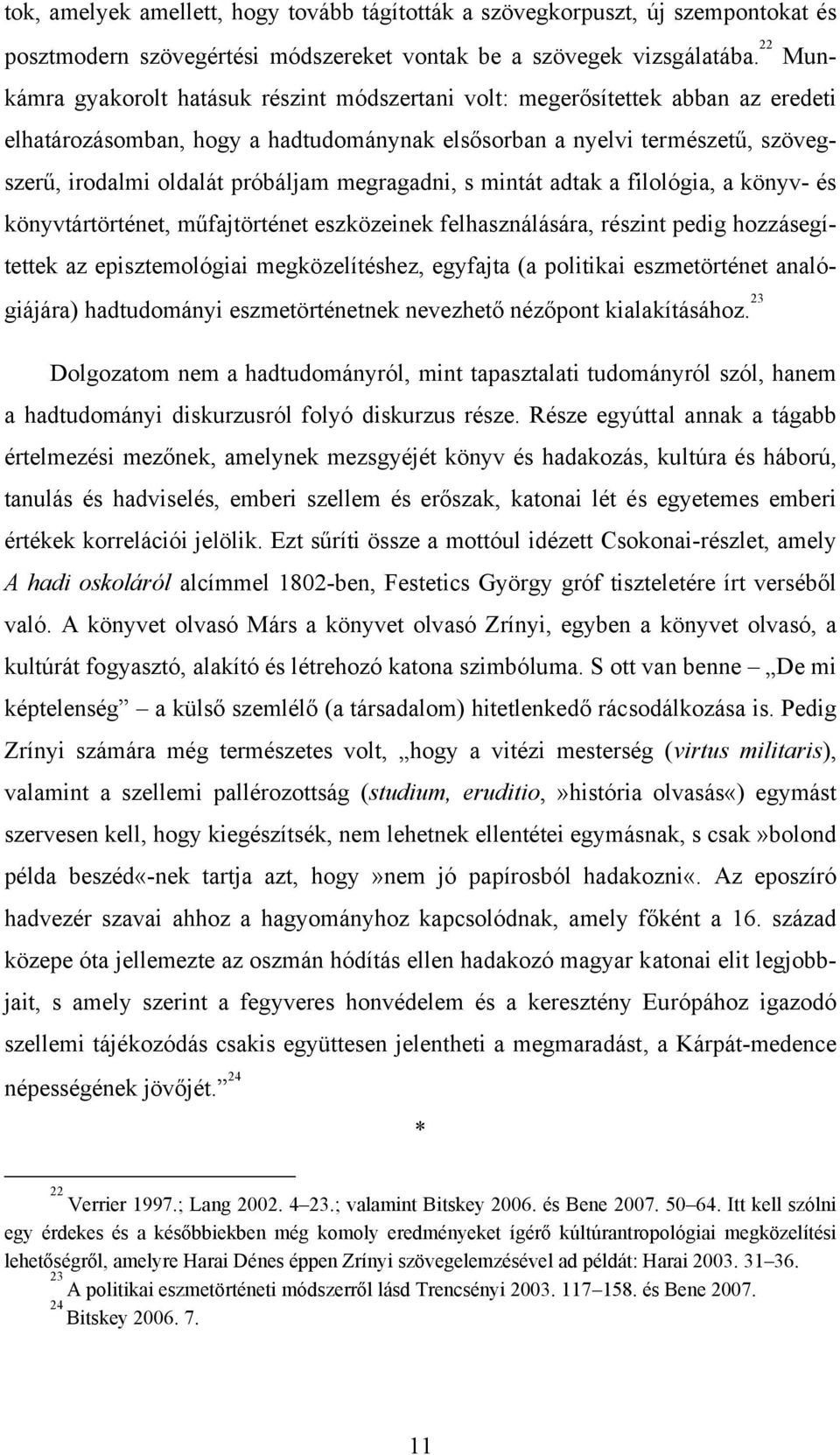 megragadni, s mintát adtak a filológia, a könyv- és könyvtártörténet, műfajtörténet eszközeinek felhasználására, részint pedig hozzásegítettek az episztemológiai megközelítéshez, egyfajta (a