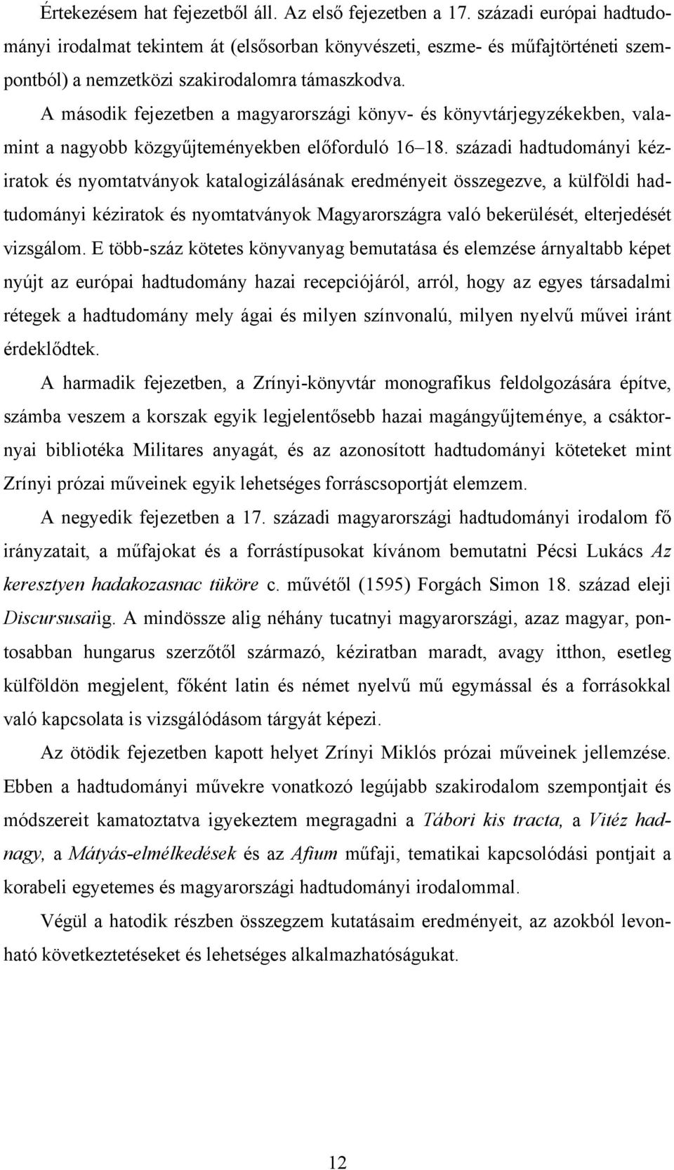 A második fejezetben a magyarországi könyv- és könyvtárjegyzékekben, valamint a nagyobb közgyűjteményekben előforduló 16 18.