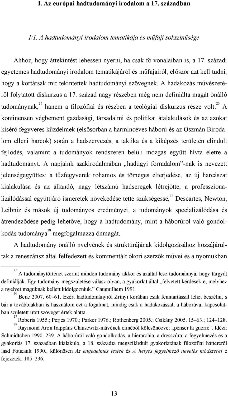 A hadakozás művészetéről folytatott diskurzus a 17. század nagy részében még nem definiálta magát önálló tudománynak, 25 hanem a filozófiai és részben a teológiai diskurzus része volt.