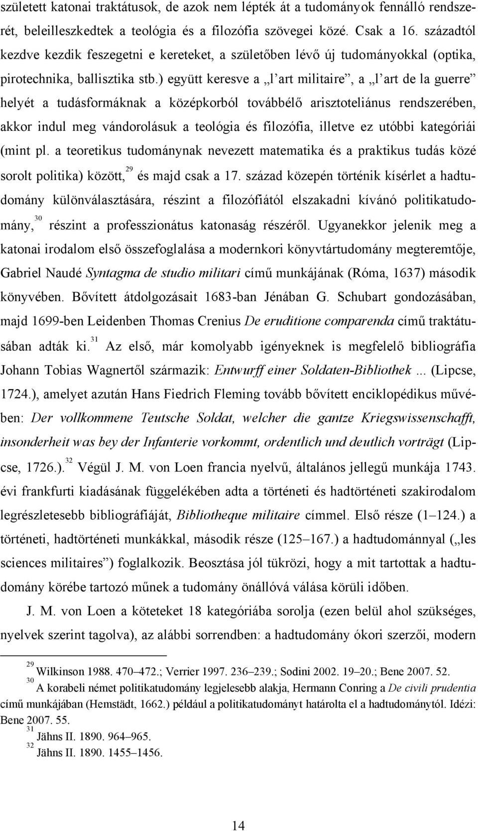 ) együtt keresve a l art militaire, a l art de la guerre helyét a tudásformáknak a középkorból továbbélő arisztoteliánus rendszerében, akkor indul meg vándorolásuk a teológia és filozófia, illetve ez