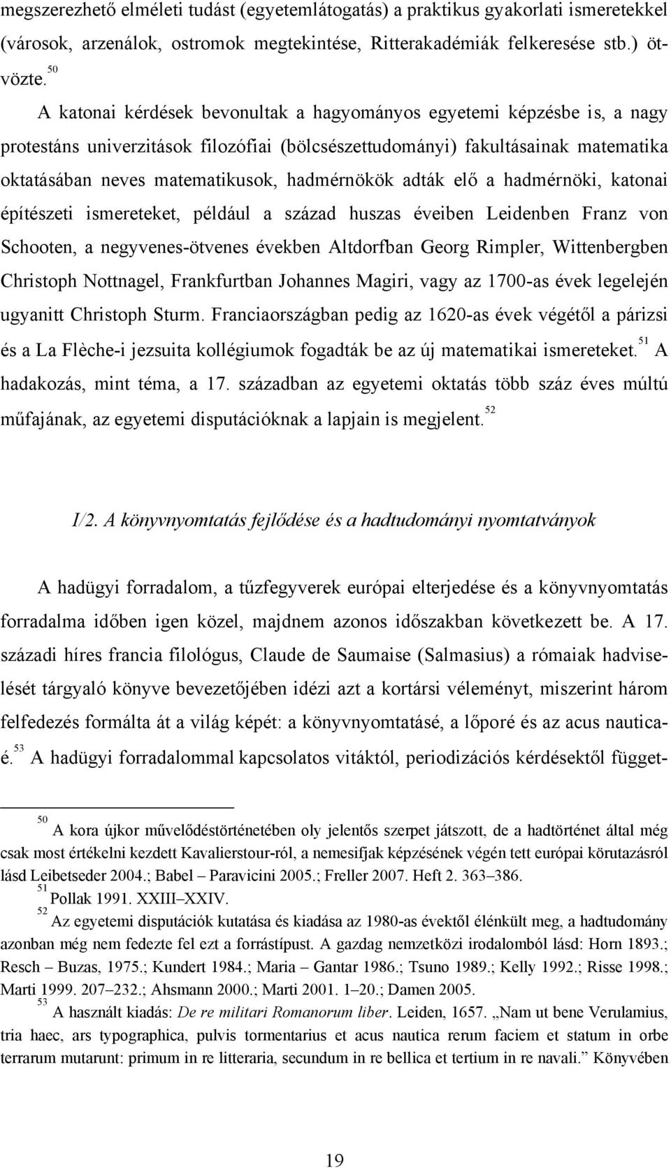 hadmérnökök adták elő a hadmérnöki, katonai építészeti ismereteket, például a század huszas éveiben Leidenben Franz von Schooten, a negyvenes-ötvenes években Altdorfban Georg Rimpler, Wittenbergben