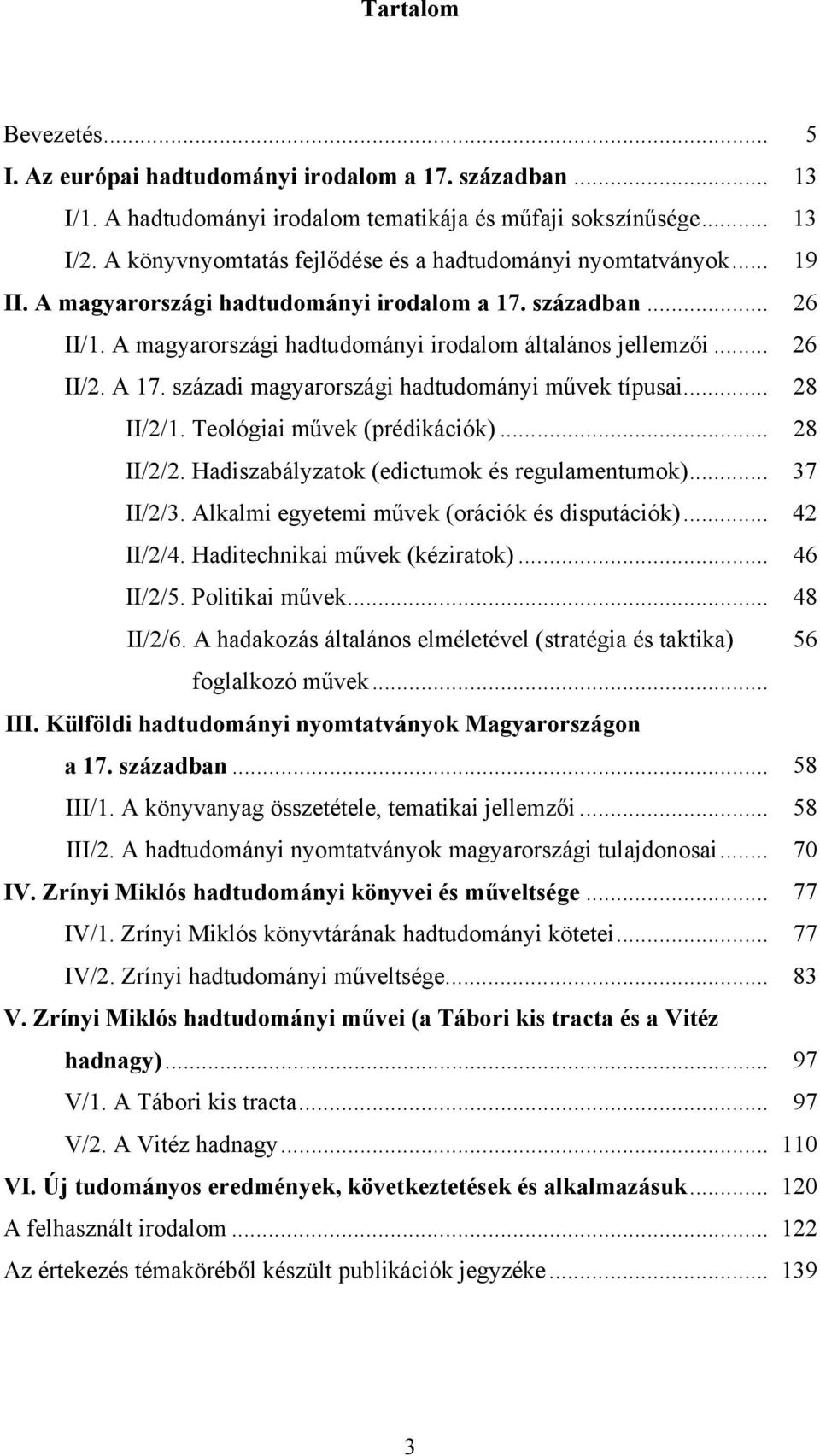 .. 26 II/2. A 17. századi magyarországi hadtudományi művek típusai... 28 II/2/1. Teológiai művek (prédikációk)... 28 II/2/2. Hadiszabályzatok (edictumok és regulamentumok)... 37 II/2/3.