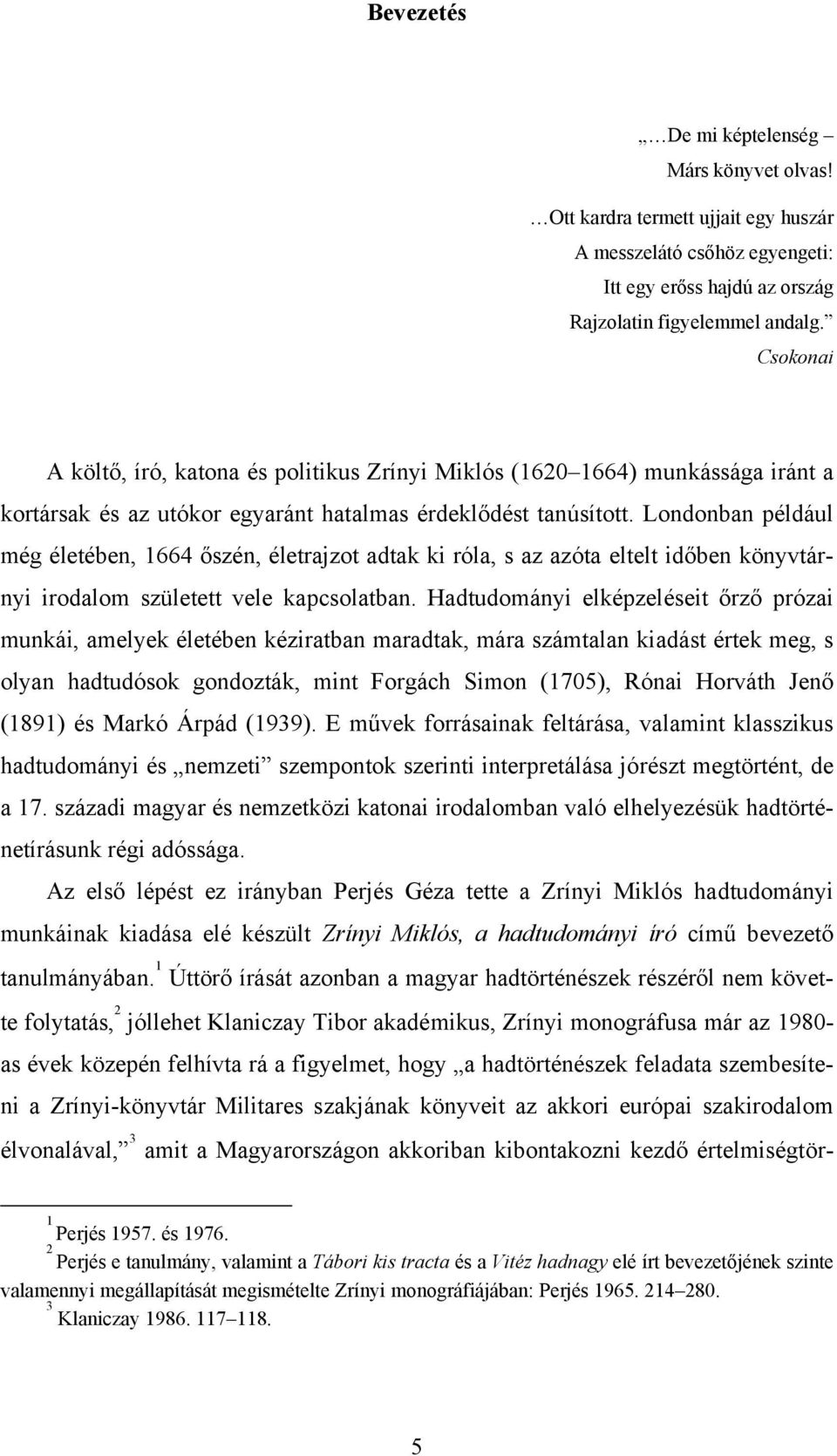 Londonban például még életében, 1664 őszén, életrajzot adtak ki róla, s az azóta eltelt időben könyvtárnyi irodalom született vele kapcsolatban.