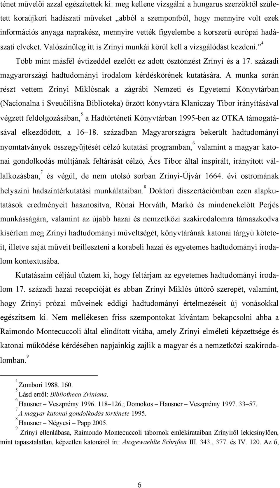 4 Több mint másfél évtizeddel ezelőtt ez adott ösztönzést Zrínyi és a 17. századi magyarországi hadtudományi irodalom kérdéskörének kutatására.