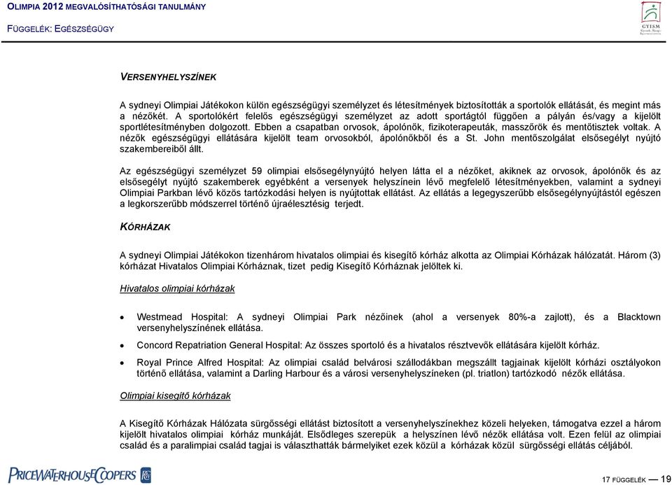 Ebben a csapatban orvosok, ápolónők, fizikoterapeuták, masszőrök és mentőtisztek voltak. A nézők egészségügyi ellátására kijelölt team orvosokból, ápolónőkből és a St.