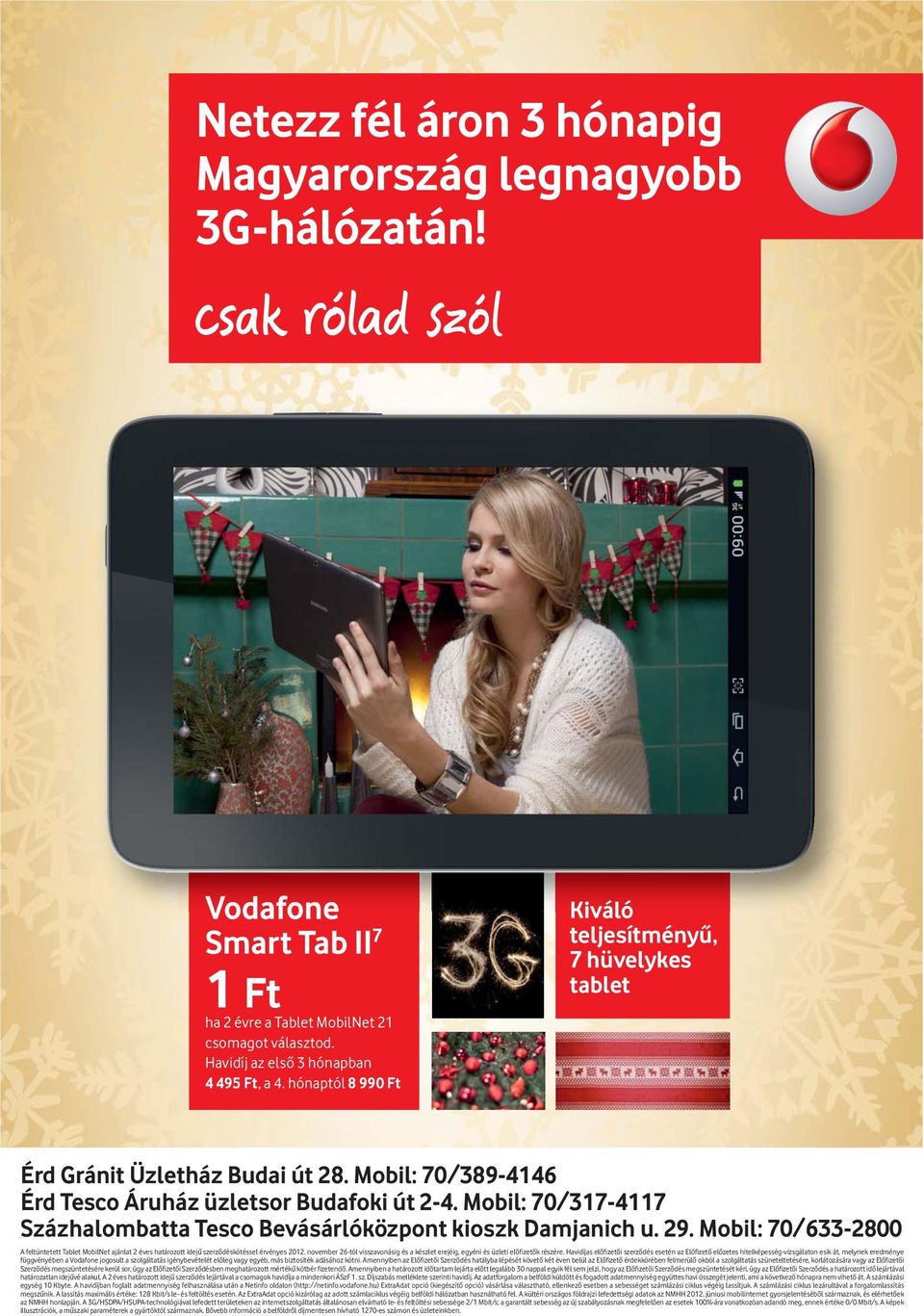 Mobil: 70/317-4117 Százhalombatta Tesco Bevásárlóközpont kioszk Damjanich u. 29. Mobil: 70/633-2800 A feltüntetett Tablet MobilNet ajánlat 2 éves határozott idej szerz déskötéssel érvényes 2012.