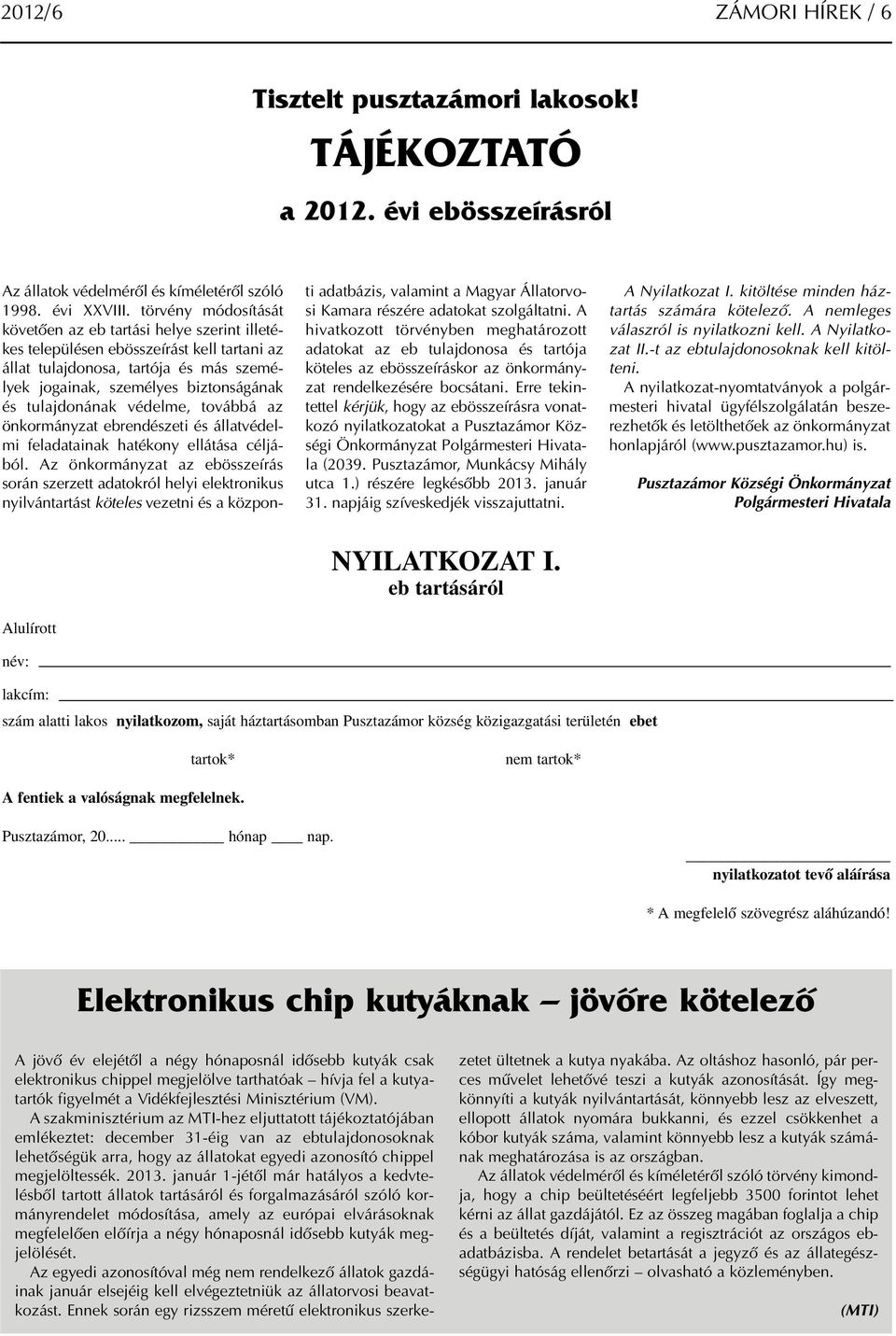 tulajdonának védelme, továbbá az önkormányzat ebrendészeti és állatvédelmi feladatainak hatékony ellátása céljából.