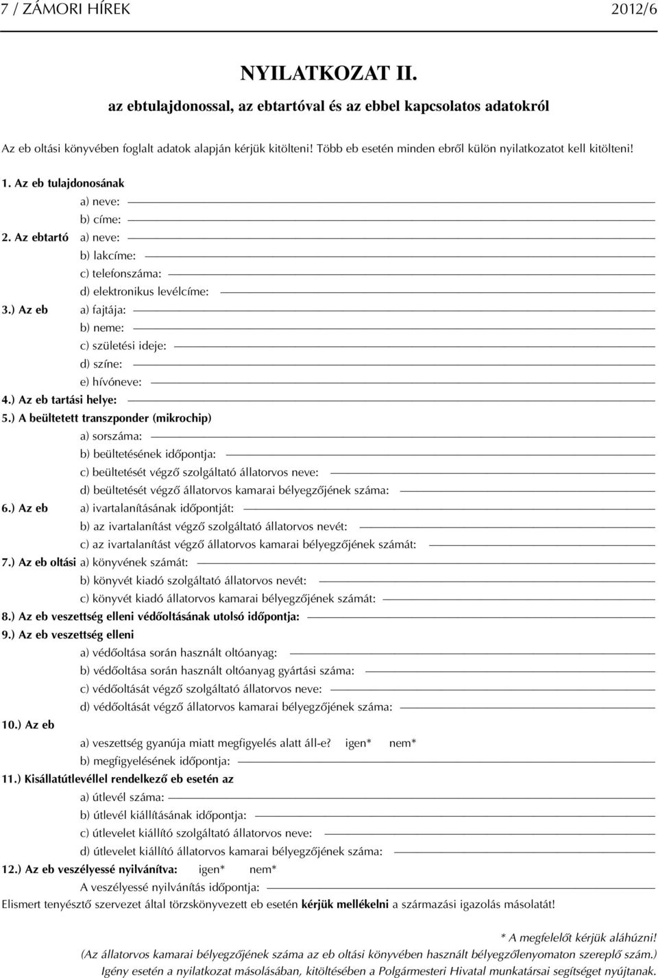 ) Az eb a) fajtája: b) neme: c) születési ideje: d) színe: e) hívóneve: 4.) Az eb tartási helye: 5.