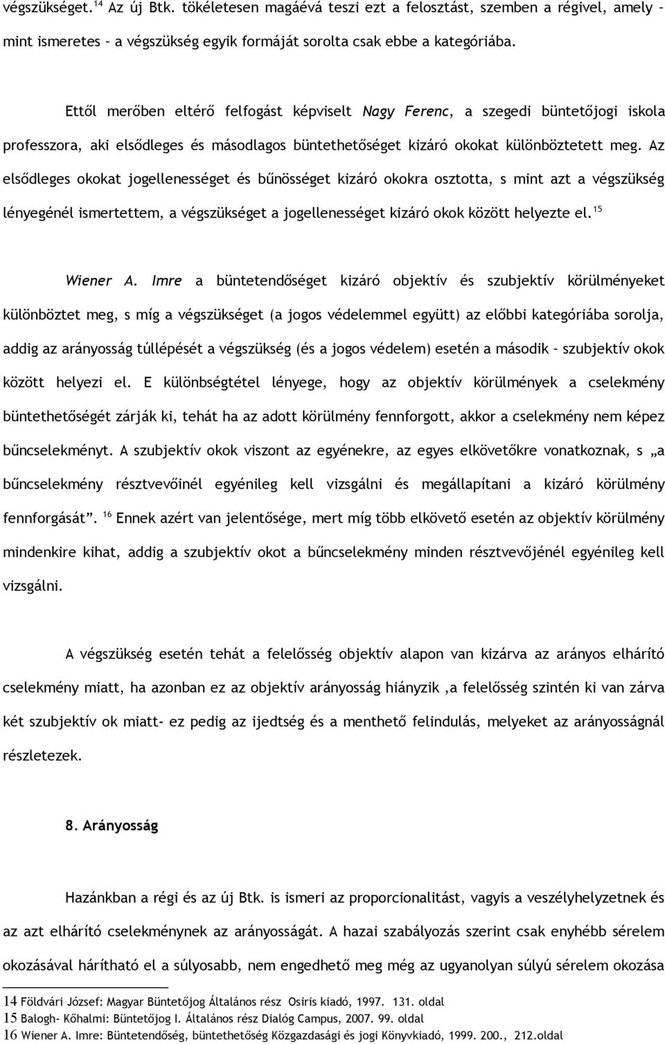 Az elsődleges okokat jogellenességet és bűnösséget kizáró okokra osztotta, s mint azt a végszükség lényegénél ismertettem, a végszükséget a jogellenességet kizáró okok között helyezte el. 15 Wiener A.