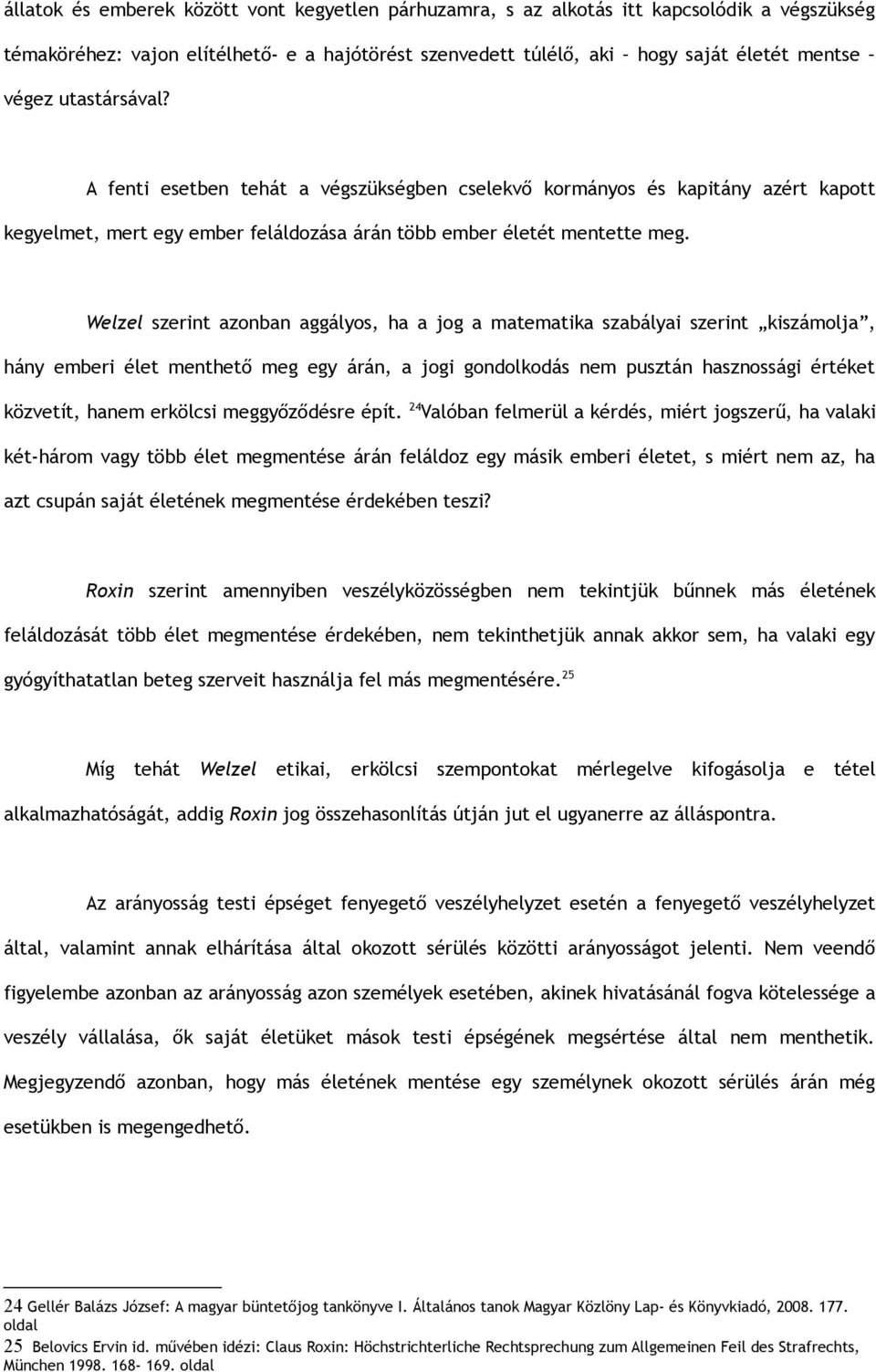 Welzel szerint azonban aggályos, ha a jog a matematika szabályai szerint kiszámolja, hány emberi élet menthető meg egy árán, a jogi gondolkodás nem pusztán hasznossági értéket közvetít, hanem