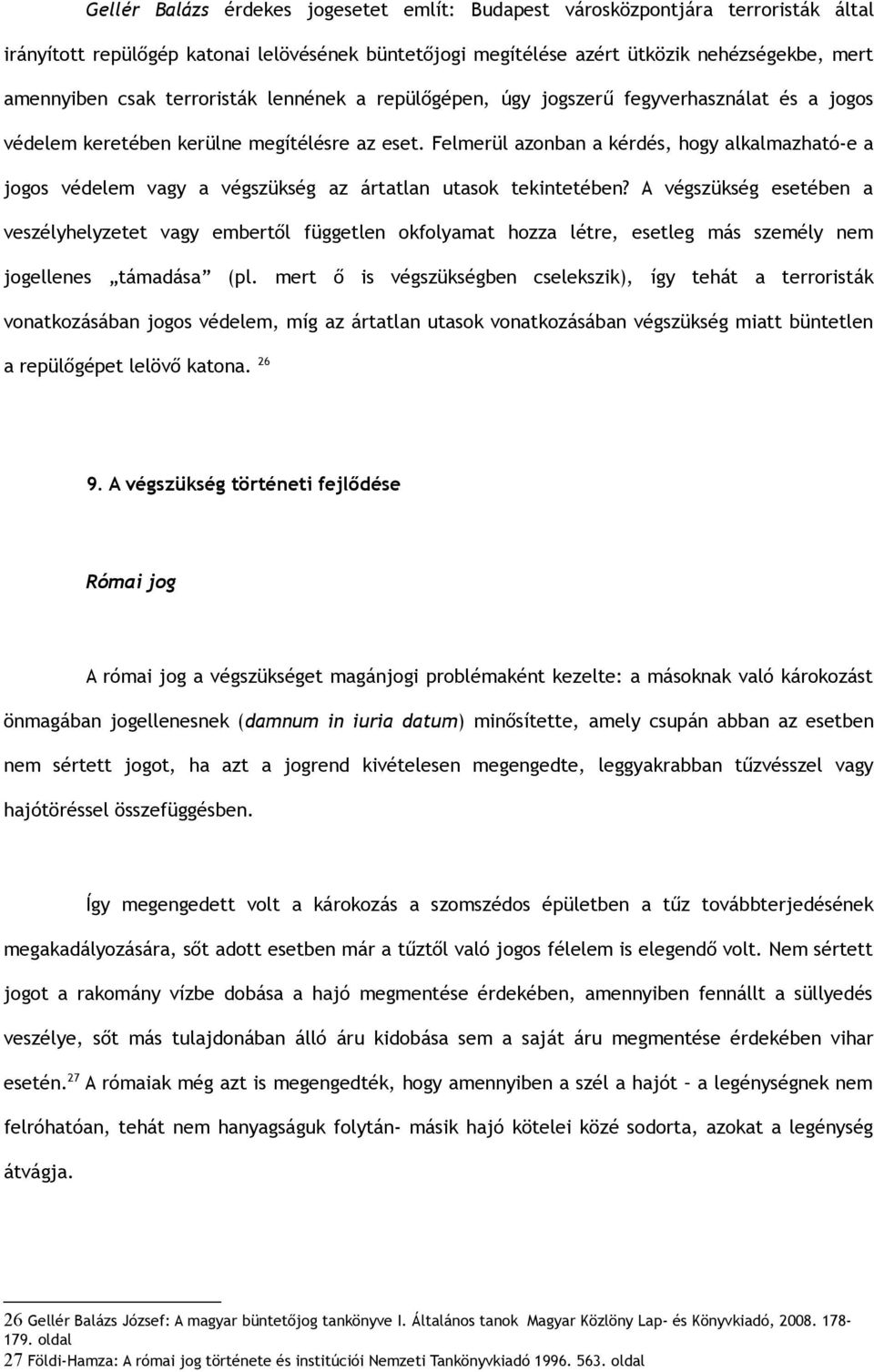 Felmerül azonban a kérdés, hogy alkalmazható-e a jogos védelem vagy a végszükség az ártatlan utasok tekintetében?