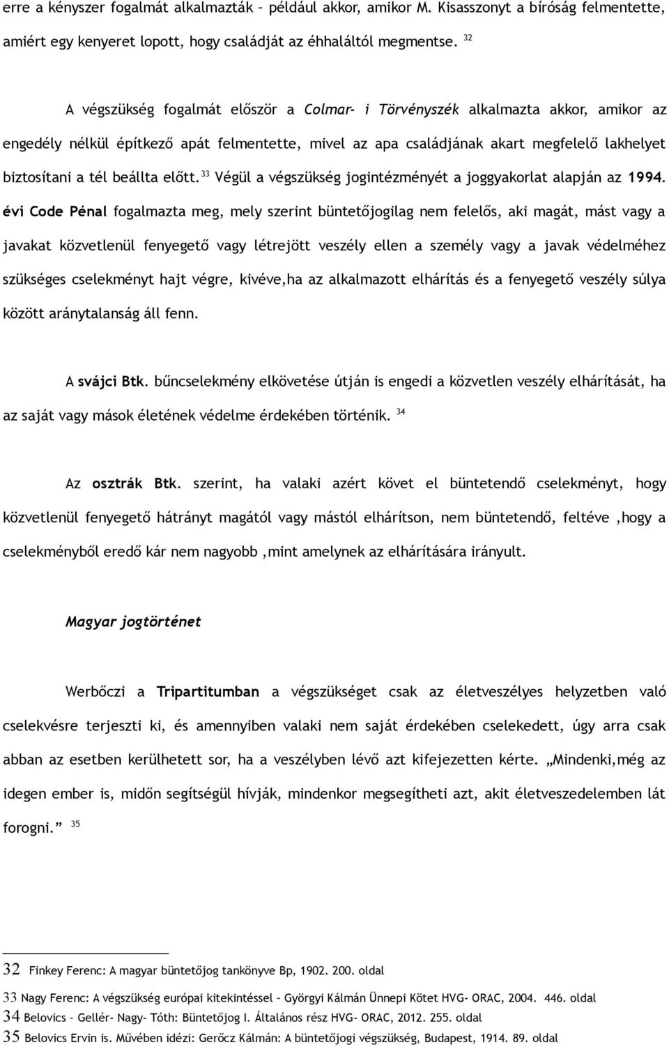 beállta előtt. 33 Végül a végszükség jogintézményét a joggyakorlat alapján az 1994.