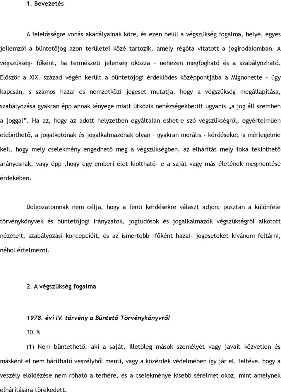 század végén került a büntetőjogi érdeklődés középpontjába a Mignonette ügy kapcsán, s számos hazai és nemzetközi jogeset mutatja, hogy a végszükség megállapítása, szabályozása gyakran épp annak