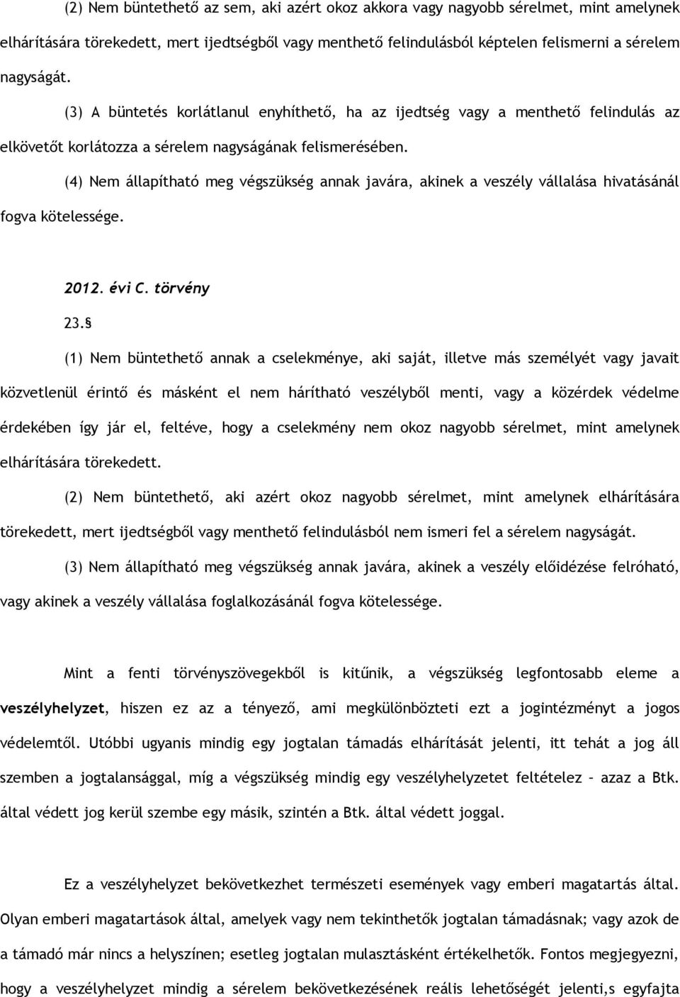 (4) Nem állapítható meg végszükség annak javára, akinek a veszély vállalása hivatásánál fogva kötelessége. 2012. évi C. törvény 23.