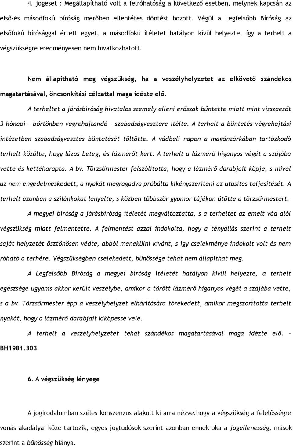 Nem állapítható meg végszükség, ha a veszélyhelyzetet az elkövető szándékos magatartásával, öncsonkítási célzattal maga idézte elő.