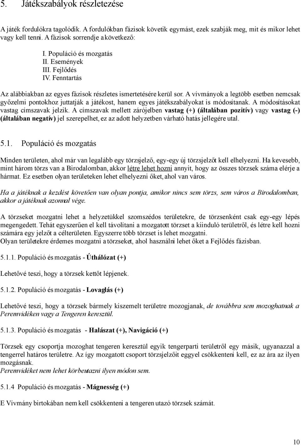 A vívmányok a legtöbb esetben nemcsak győzelmi pontokhoz juttatják a játékost, hanem egyes játékszabályokat is módosítanak. A módosításokat vastag címszavak jelzik.