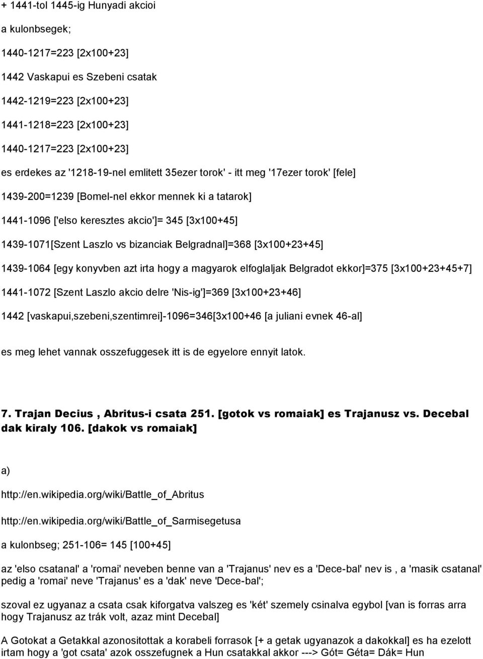 bizanciak Belgradnal]=368 [3x100+23+45] 1439-1064 [egy konyvben azt irta hogy a magyarok elfoglaljak Belgradot ekkor]=375 [3x100+23+45+7] 1441-1072 [Szent Laszlo akcio delre 'Nis-ig']=369