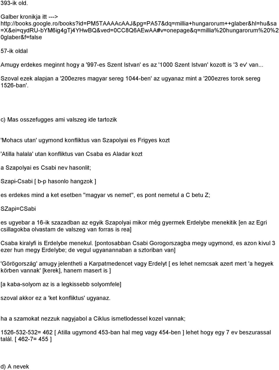 a '997-es Szent Istvan' es az '1000 Szent Istvan' kozott is '3 ev' van... Szoval ezek alapjan a '200ezres magyar sereg 1044-ben' az ugyanaz mint a '200ezres torok sereg 1526-ban'.