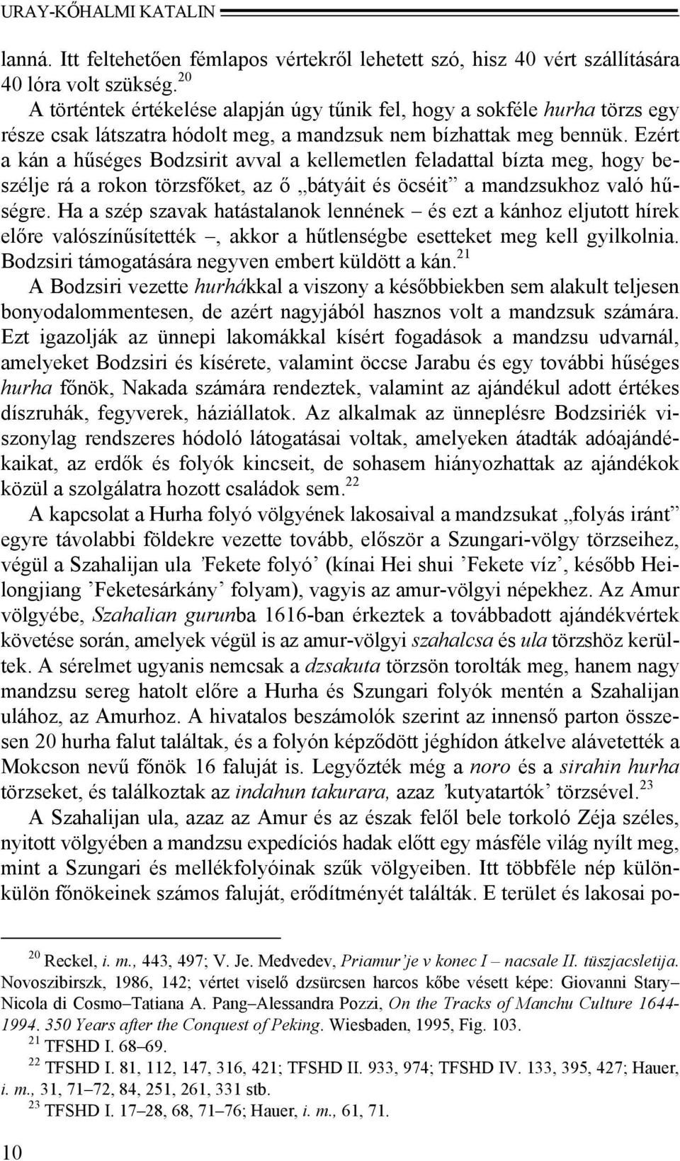 Ezért a kán a hűséges Bodzsirit avval a kellemetlen feladattal bízta meg, hogy beszélje rá a rokon törzsfőket, az ő bátyáit és öcséit a mandzsukhoz való hűségre.