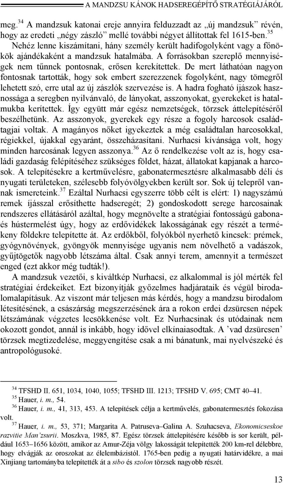 De mert láthatóan nagyon fontosnak tartották, hogy sok embert szerezzenek fogolyként, nagy tömegről lehetett szó, erre utal az új zászlók szervezése is.