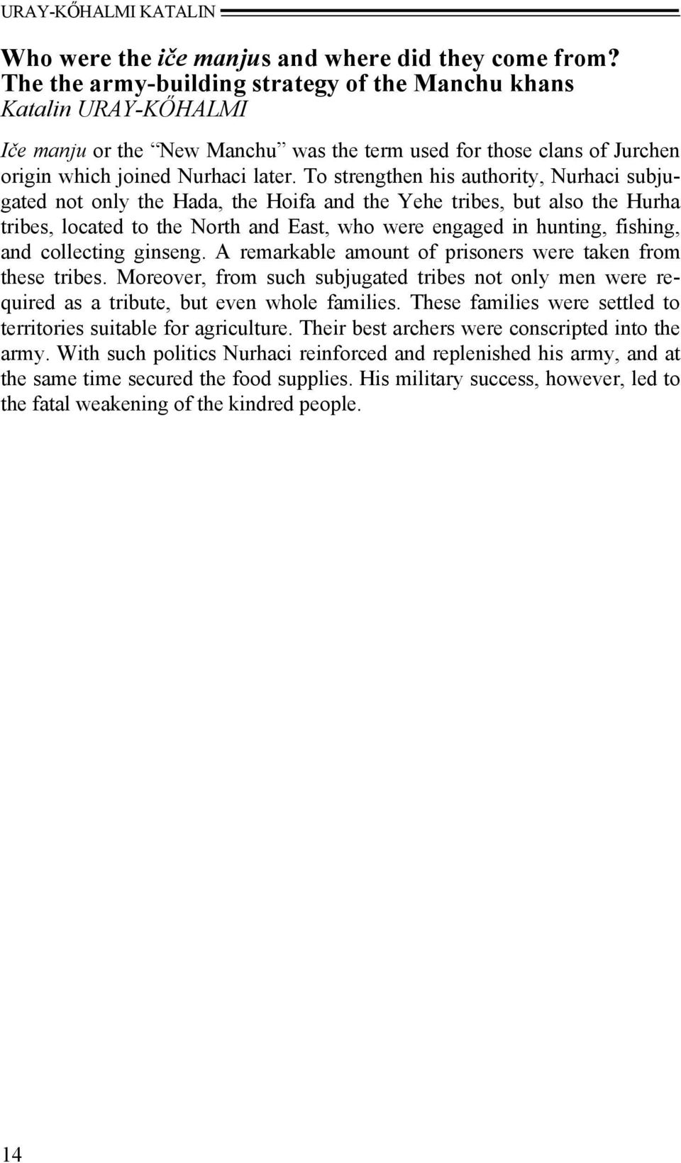 To strengthen his authority, Nurhaci subjugated not only the Hada, the Hoifa and the Yehe tribes, but also the Hurha tribes, located to the North and East, who were engaged in hunting, fishing, and