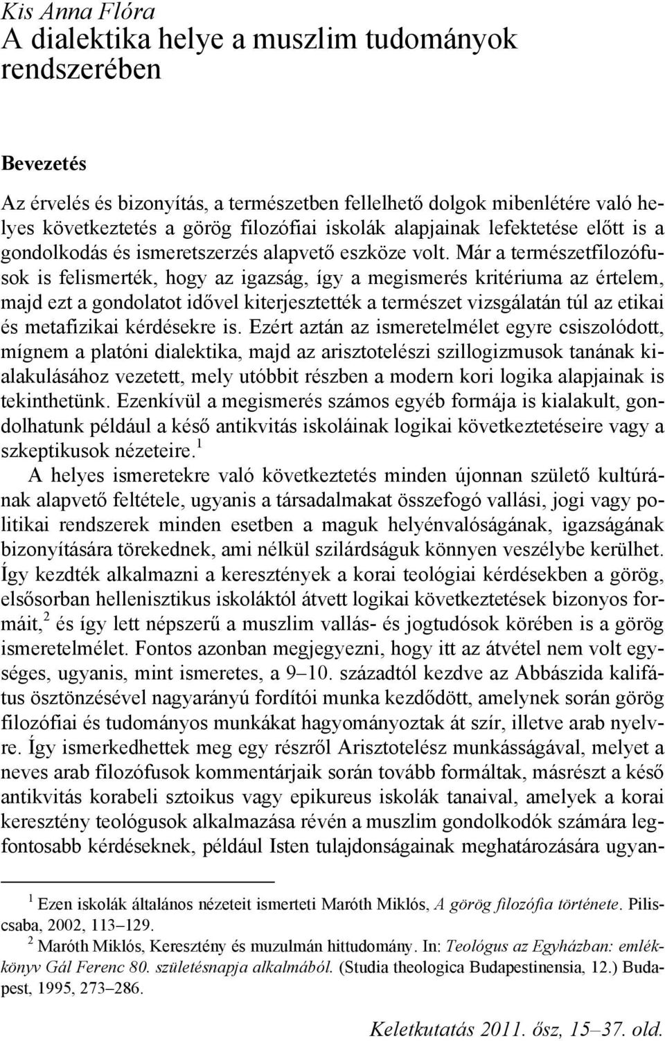 Már a természetfilozófusok is felismerték, hogy az igazság, így a megismerés kritériuma az értelem, majd ezt a gondolatot idővel kiterjesztették a természet vizsgálatán túl az etikai és metafizikai