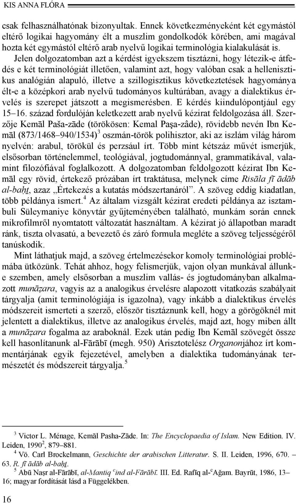 Jelen dolgozatomban azt a kérdést igyekszem tisztázni, hogy létezik-e átfedés e két terminológiát illetően, valamint azt, hogy valóban csak a hellenisztikus analógián alapuló, illetve a