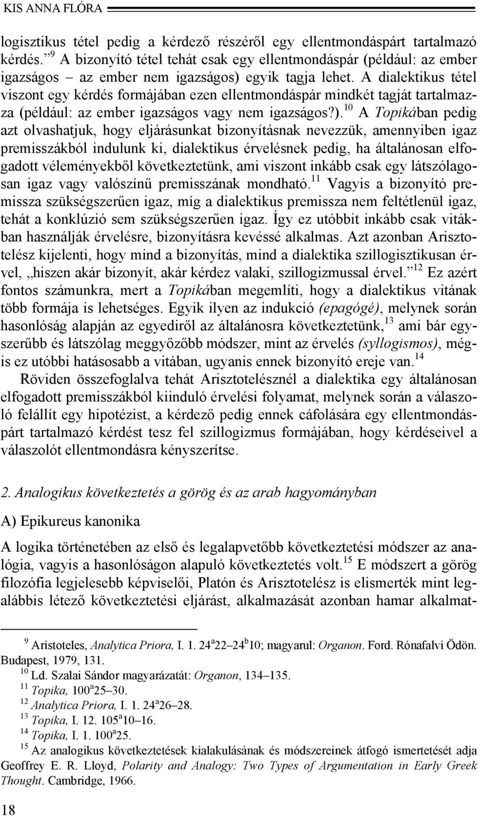 A dialektikus tétel viszont egy kérdés formájában ezen ellentmondáspár mindkét tagját tartalmazza (például: az ember igazságos vagy nem igazságos?).