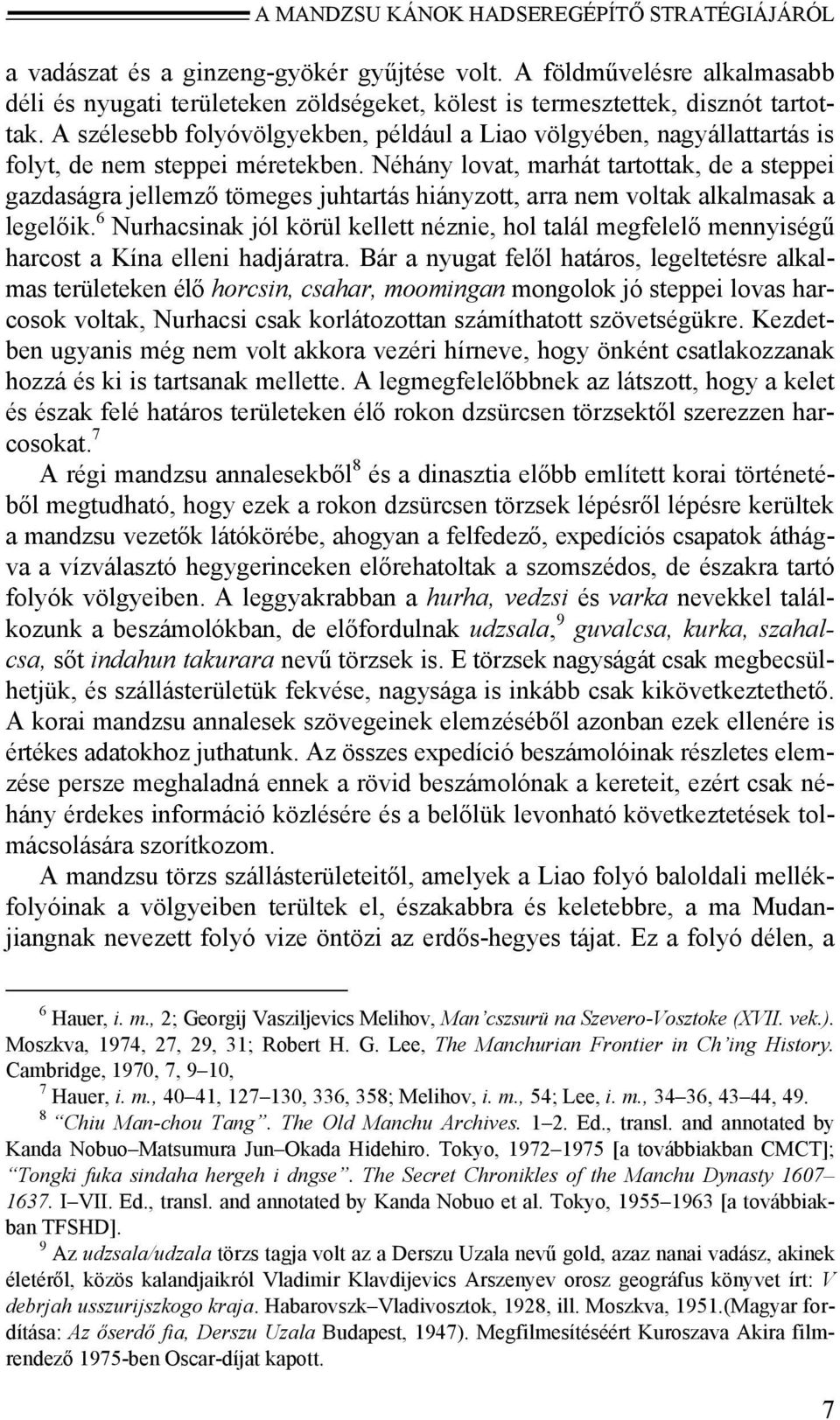 A szélesebb folyóvölgyekben, például a Liao völgyében, nagyállattartás is folyt, de nem steppei méretekben.