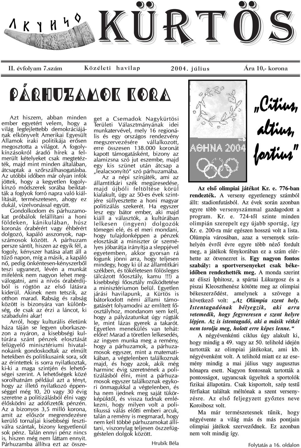 megosztotta a világot. A fogolykínzásokról áradó hírek a felmerült kételyeket csak megtetézték, majd mint minden általában, átcsaptak a szőrszálhasogatásba.