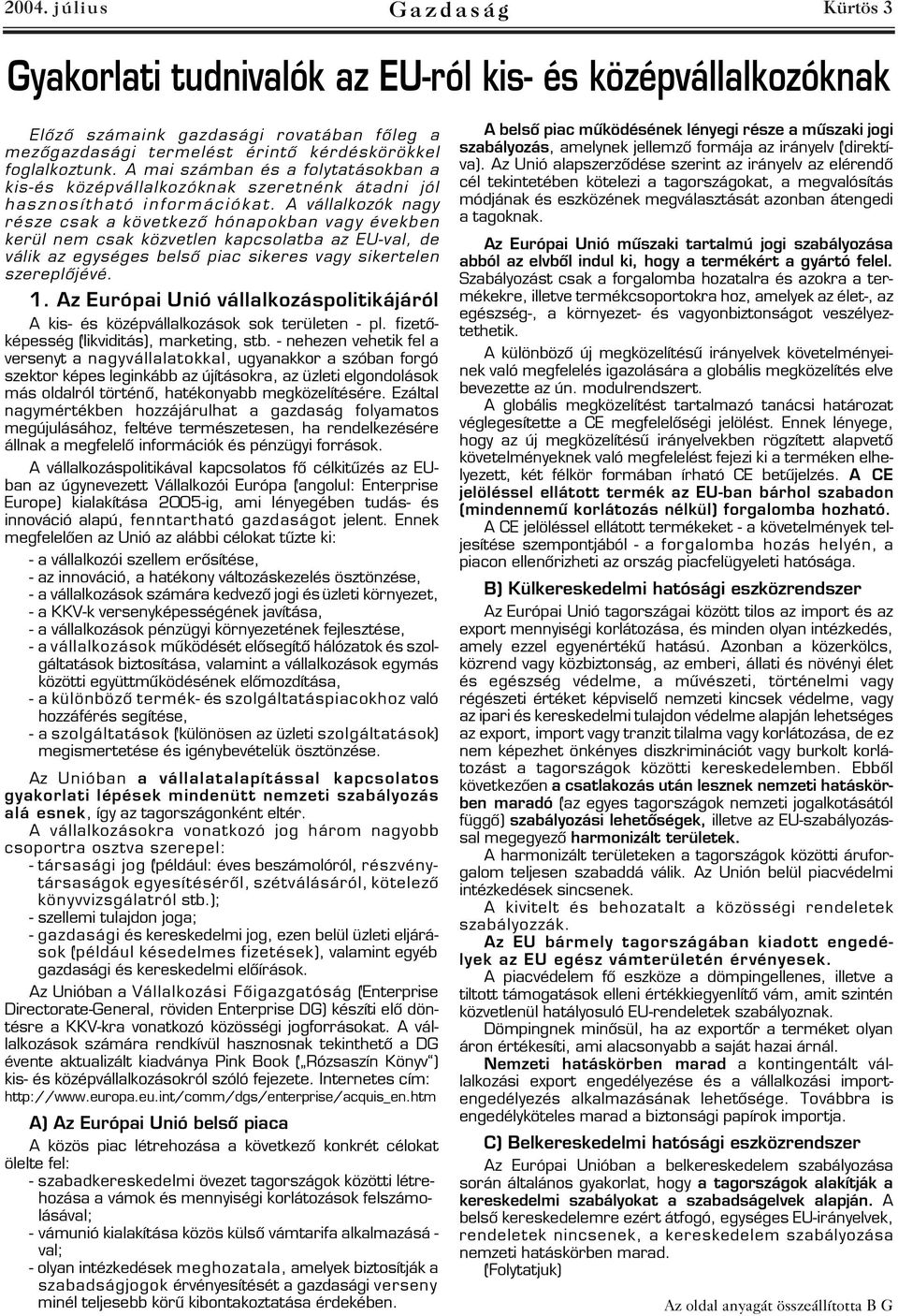 A vállalkozók nagy része csak a következő hónapokban vagy években kerül nem csak közvetlen kapcsolatba az EU val, de válik az egységes belső piac sikeres vagy sikertelen szereplőjévé. 1.