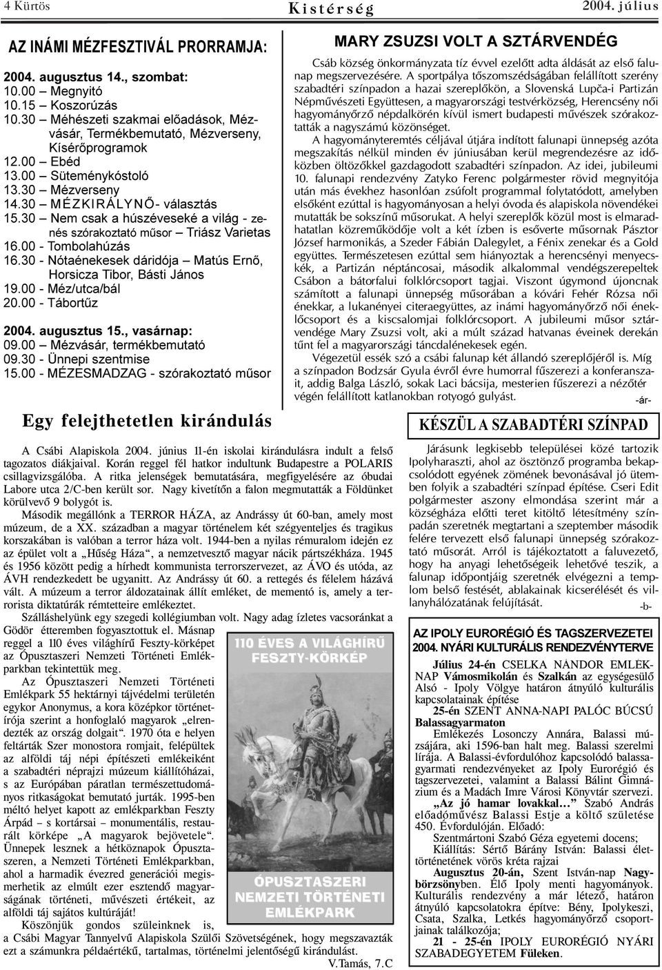 30 Nem csak a húszéveseké a világ - zenés szórakoztató mûsor Triász Varietas 16.00 - Tombolahúzás 16.30 - Nótaénekesek dáridója Matús Ernõ, Horsicza Tibor, Básti János 19.00 - Méz/utca/bál 20.