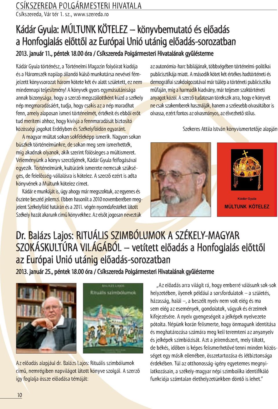 00 óra / Csíkszereda Polgármesteri Hivatalának gyűlésterme Kádár Gyula történész, a Történelmi Magazin folyóirat kiadója és a Háromszék napilap állandó külső munkatársa nevével fémjelzett