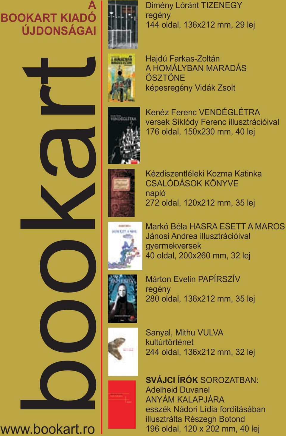 Kézdiszentléleki Kozma Katinka CSALÓDÁSOK KÖNYVE napló 272 oldal, 120x212 mm, 35 lej Markó Béla HASRA ESETT A MAROS Jánosi Andrea illusztrációival gyermekversek 40 oldal, 200x260 mm,