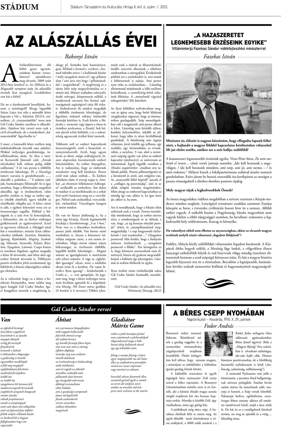 Ahogy legutóbb Saitos Lajos írta róla a második kötet kapcsán a Vár c. folyóirat 2012/4. számában: A visszaszámlálás most már Gál Csaba Sándor esetében is elkezdődött.