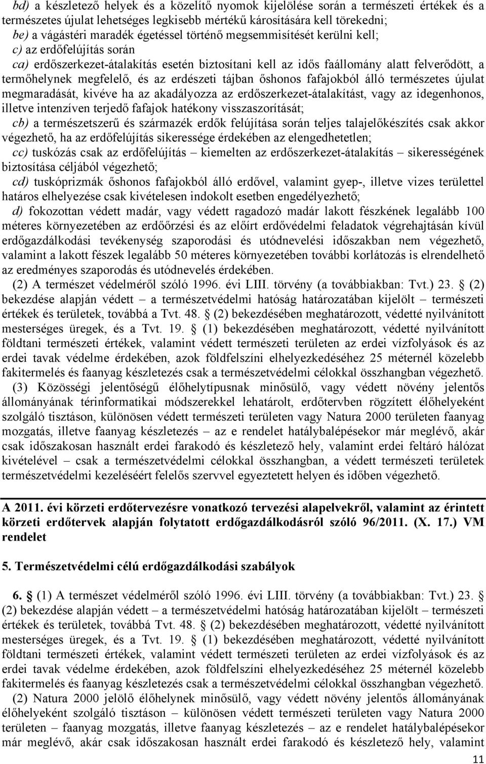 tájban őshonos fafajokból álló természetes újulat megmaradását, kivéve ha az akadályozza az erdőszerkezet-átalakítást, vagy az idegenhonos, illetve intenzíven terjedő fafajok hatékony