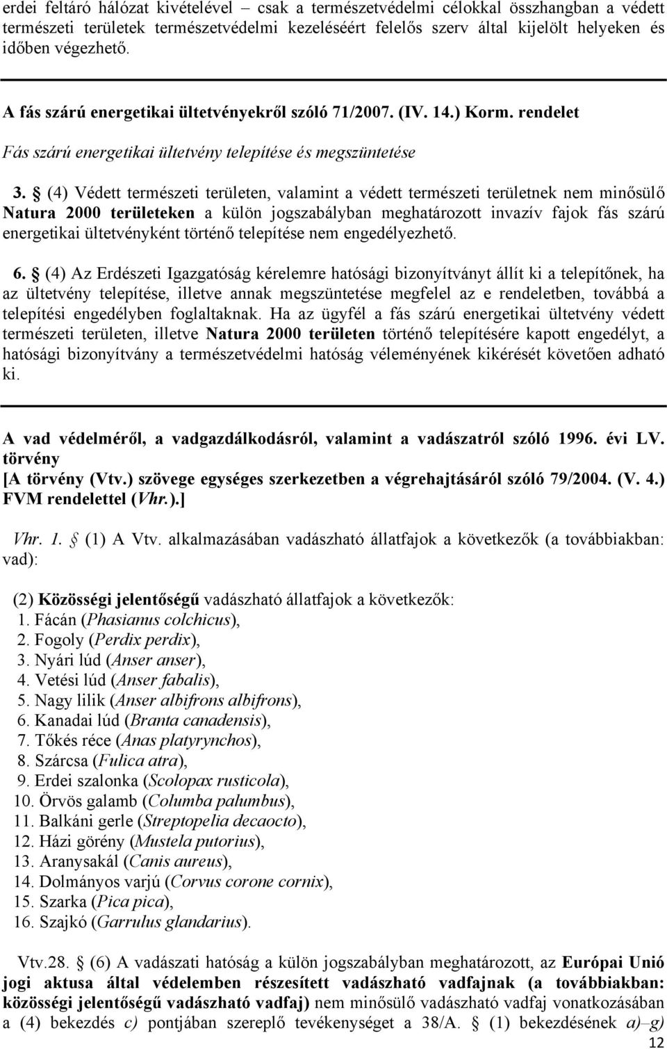 (4) Védett természeti területen, valamint a védett természeti területnek nem minősülő Natura 2000 területeken a külön jogszabályban meghatározott invazív fajok fás szárú energetikai ültetvényként