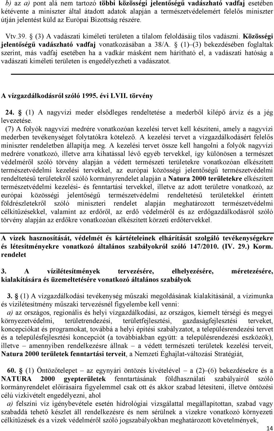 (1) (3) bekezdésében foglaltak szerint, más vadfaj esetében ha a vadkár másként nem hárítható el, a vadászati hatóság a vadászati kíméleti területen is engedélyezheti a vadászatot.