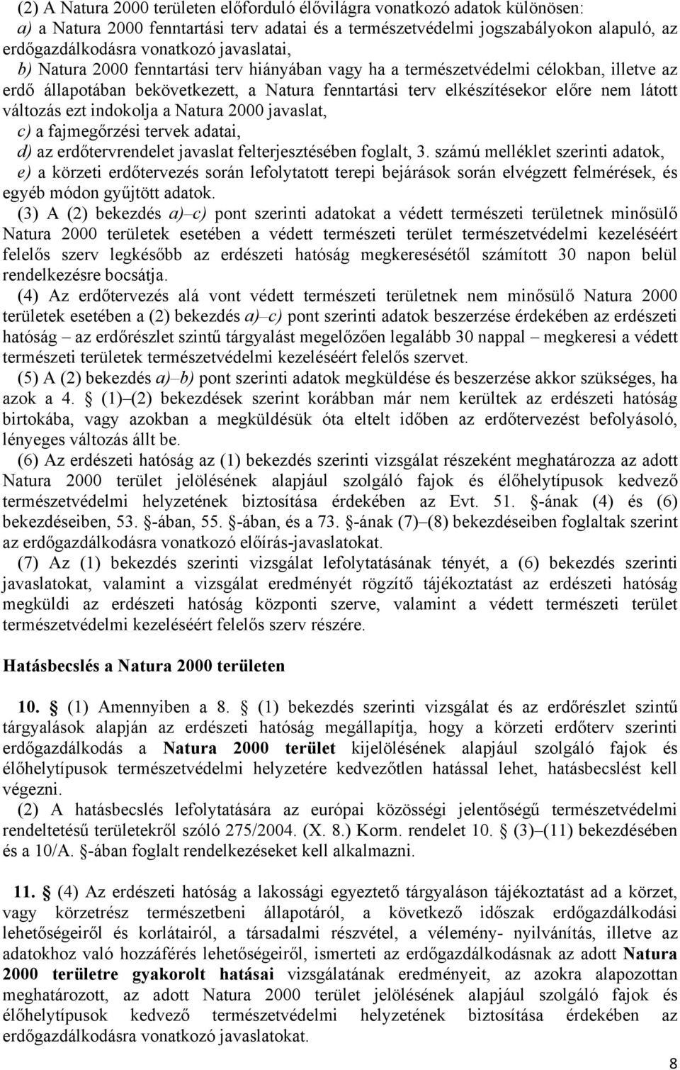 változás ezt indokolja a Natura 2000 javaslat, c) a fajmegőrzési tervek adatai, d) az erdőtervrendelet javaslat felterjesztésében foglalt, 3.