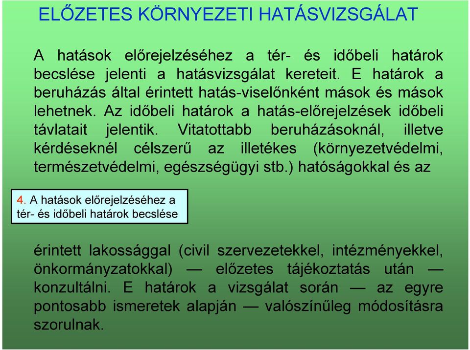 Vitatottabb beruházásoknál, illetve kérdéseknél célszerű az illetékes (környezetvédelmi, természetvédelmi, egészségügyi stb.) hatóságokkal és az 4.