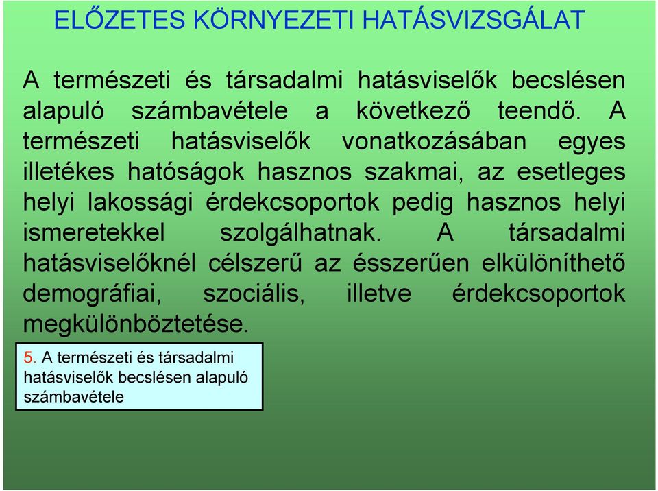 érdekcsoportok pedig hasznos helyi ismeretekkel szolgálhatnak.