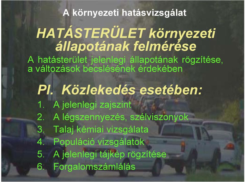 Közlekedés esetében: 1. A jelenlegi zajszint 2. A légszennyezés, szélviszonyok 3.