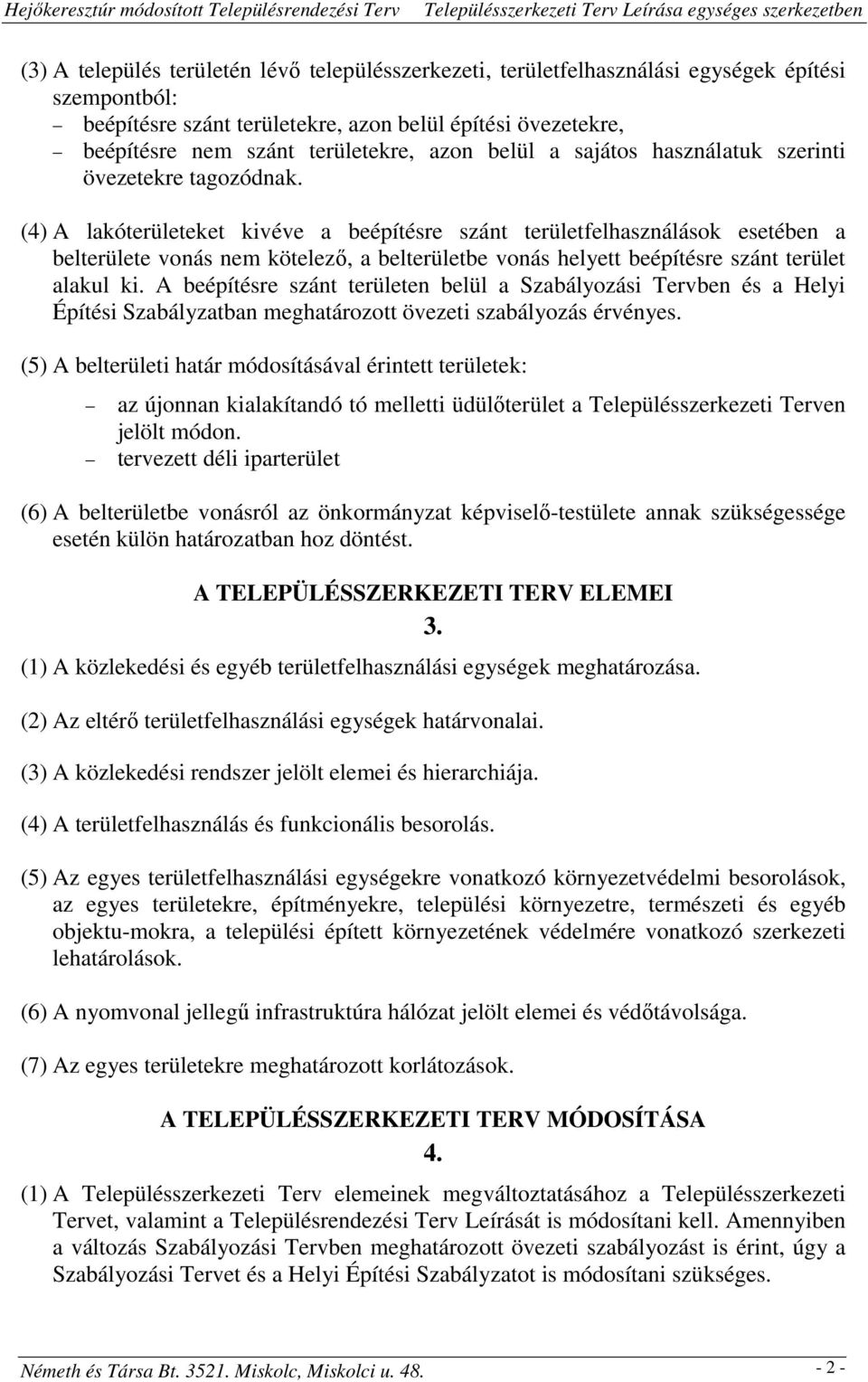 (4) A lakóterületeket kivéve a beépítésre szánt területfelhasználások esetében a belterülete vonás nem kötelező, a belterületbe vonás helyett beépítésre szánt terület alakul ki.