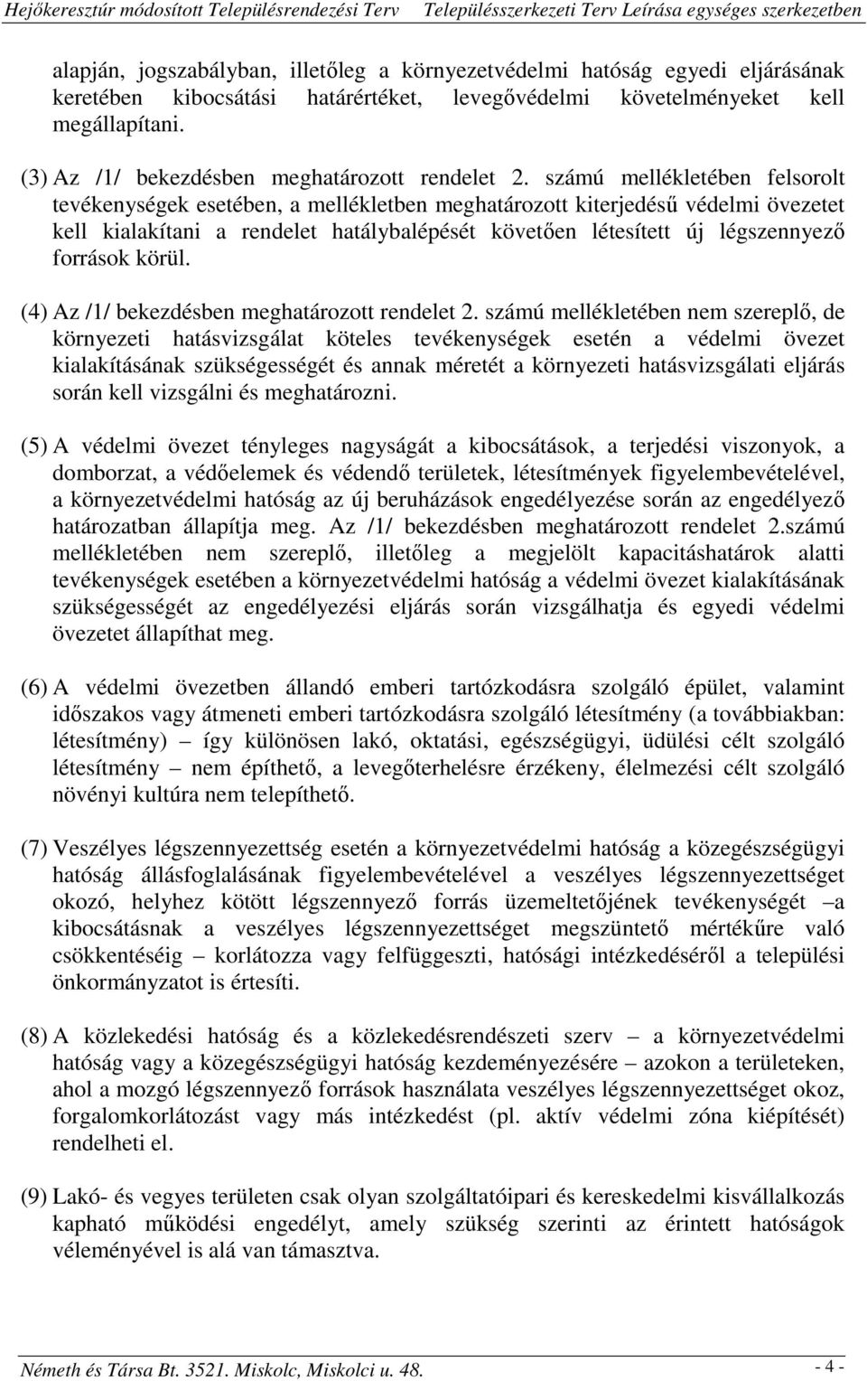 számú mellékletében felsorolt tevékenységek esetében, a mellékletben meghatározott kiterjedésű védelmi övezetet kell kialakítani a rendelet hatálybalépését követően létesített új légszennyező