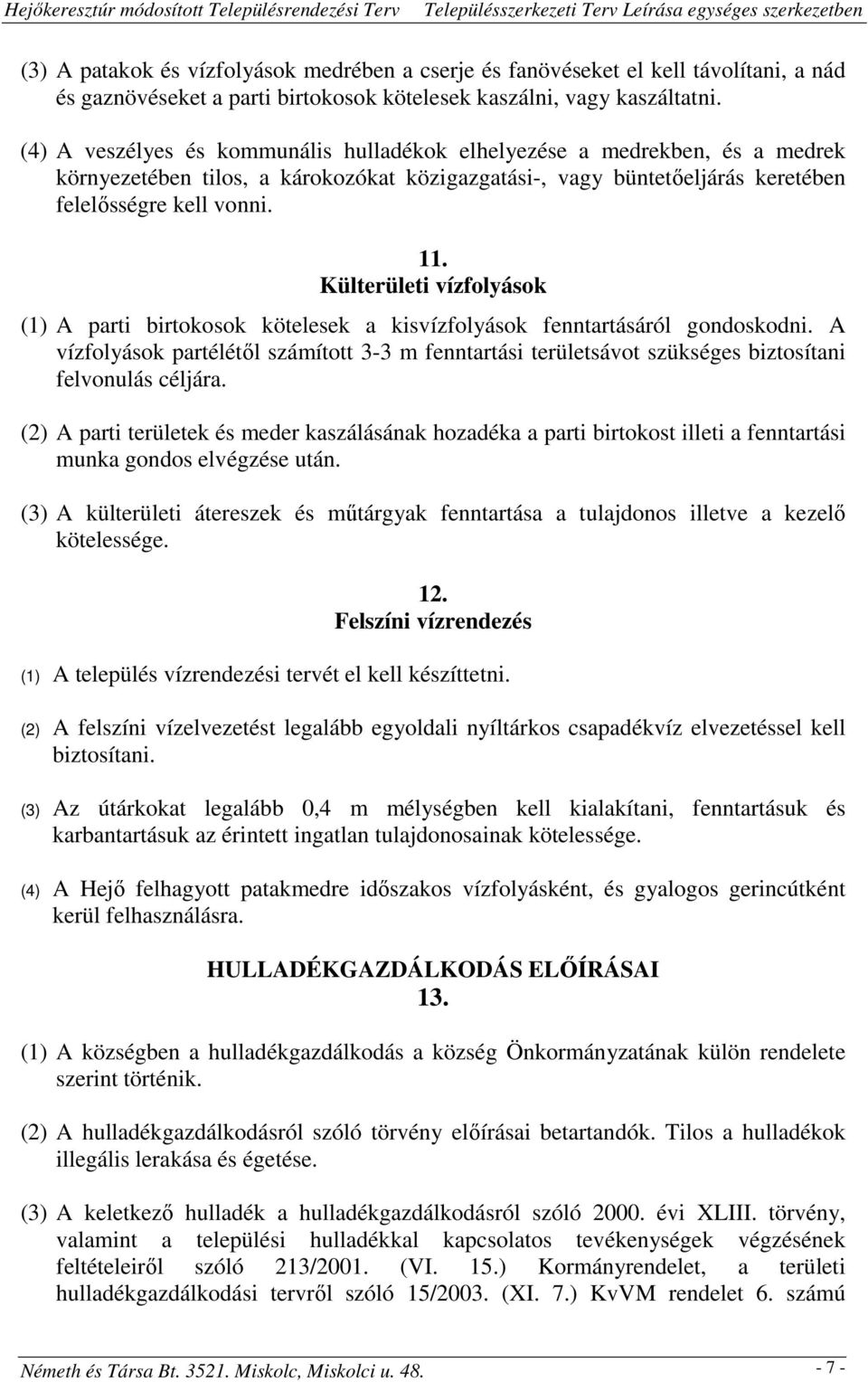 Külterületi vízfolyások (1) A parti birtokosok kötelesek a kisvízfolyások fenntartásáról gondoskodni.