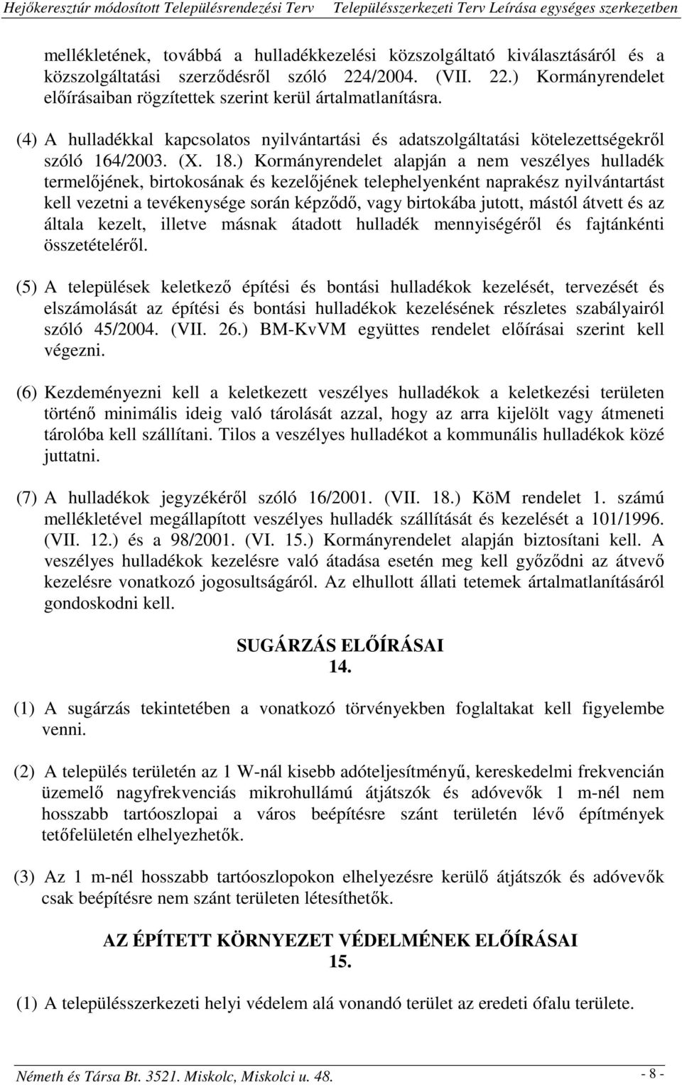 ) Kormányrendelet alapján a nem veszélyes hulladék termelőjének, birtokosának és kezelőjének telephelyenként naprakész nyilvántartást kell vezetni a tevékenysége során képződő, vagy birtokába jutott,