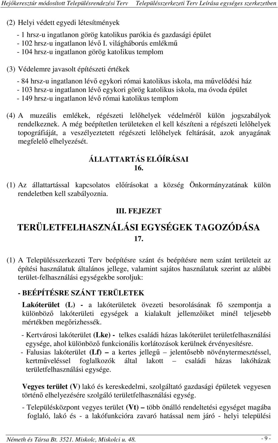 hrsz-u ingatlanon lévő egykori görög katolikus iskola, ma óvoda épület - 149 hrsz-u ingatlanon lévő római katolikus templom (4) A muzeális emlékek, régészeti lelőhelyek védelméről külön jogszabályok