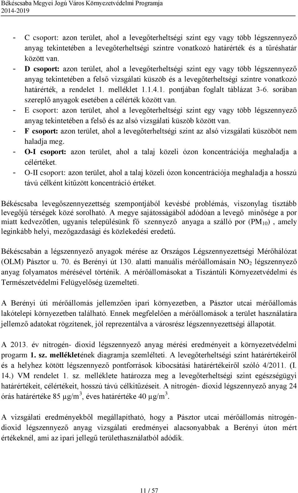 melléklet 1.1.4.1. pontjában foglalt táblázat 3-6. sorában szereplő anyagok esetében a célérték között van.