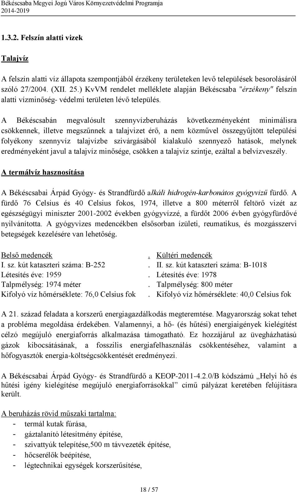 A Békéscsabán megvalósult szennyvízberuházás következményeként minimálisra csökkennek, illetve megszűnnek a talajvizet érő, a nem közművel összegyűjtött települési folyékony szennyvíz talajvízbe